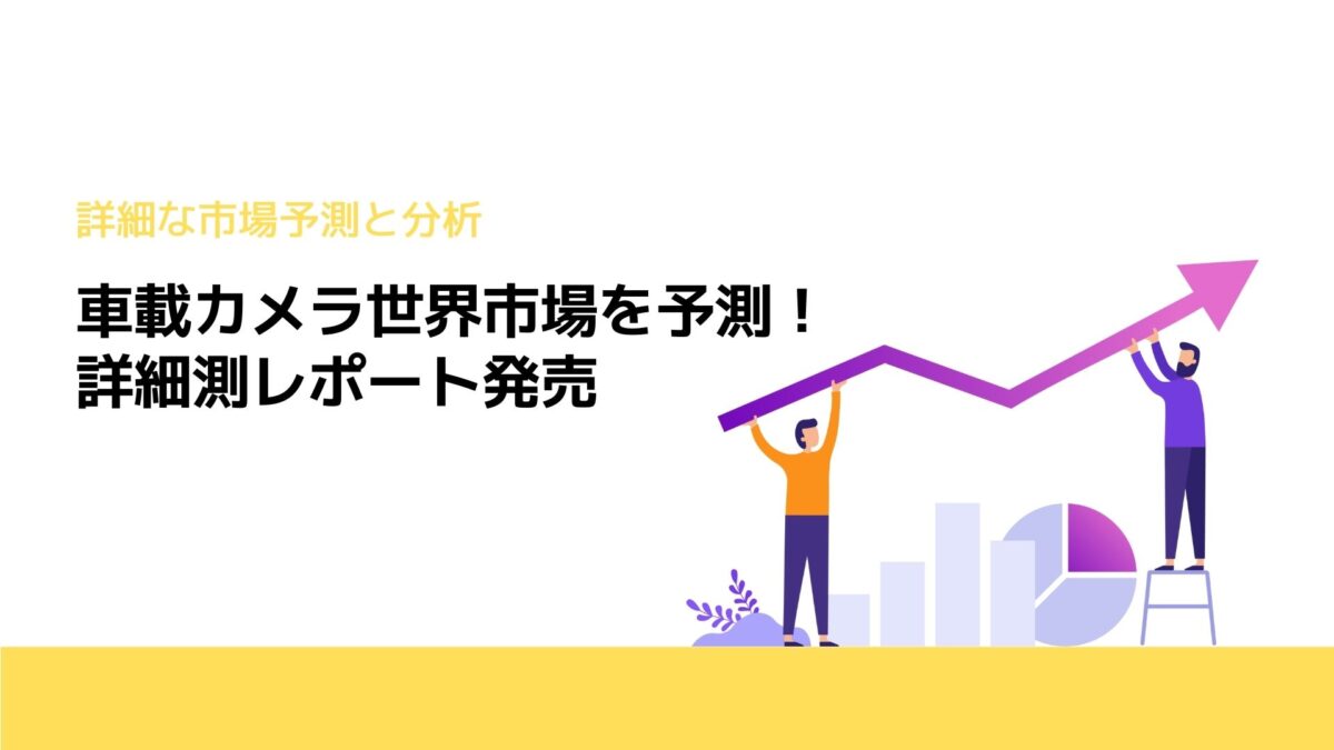 車載カメラ世界市場を予測！詳細測レポート発売