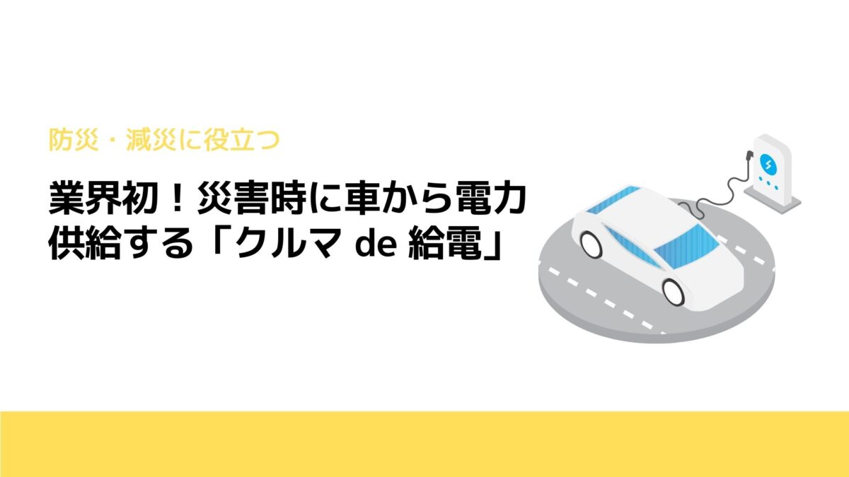 業界初！災害時に車から電力供給する「クルマ de 給電」