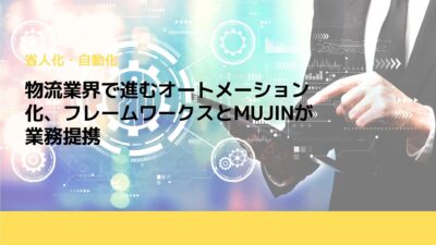 物流業界で進むオートメーション化、フレームワークスとMUJINが業務提携