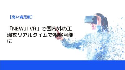 「NEWJI VR」で国内外の工場をリアルタイムで視察可能に