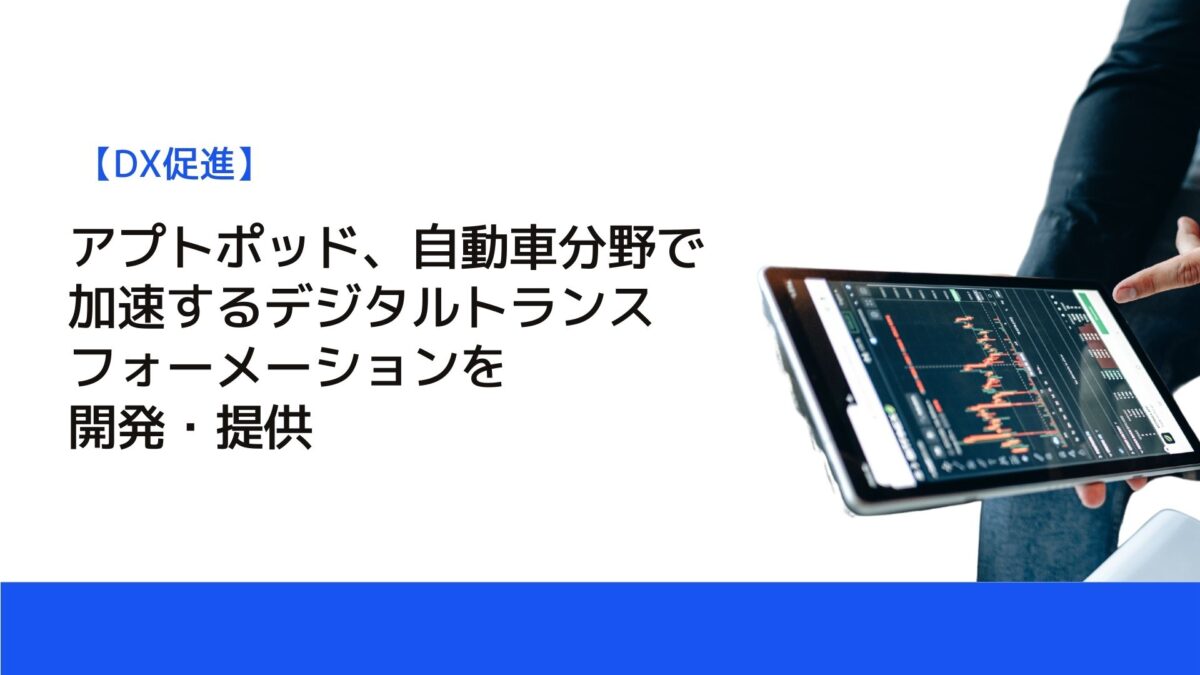 アプトポッド、自動車分野で加速するデジタルトランスフォーメーションを開発・提供