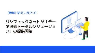 パシフィックネットが「データ消去トータルソリューション」の提供開始