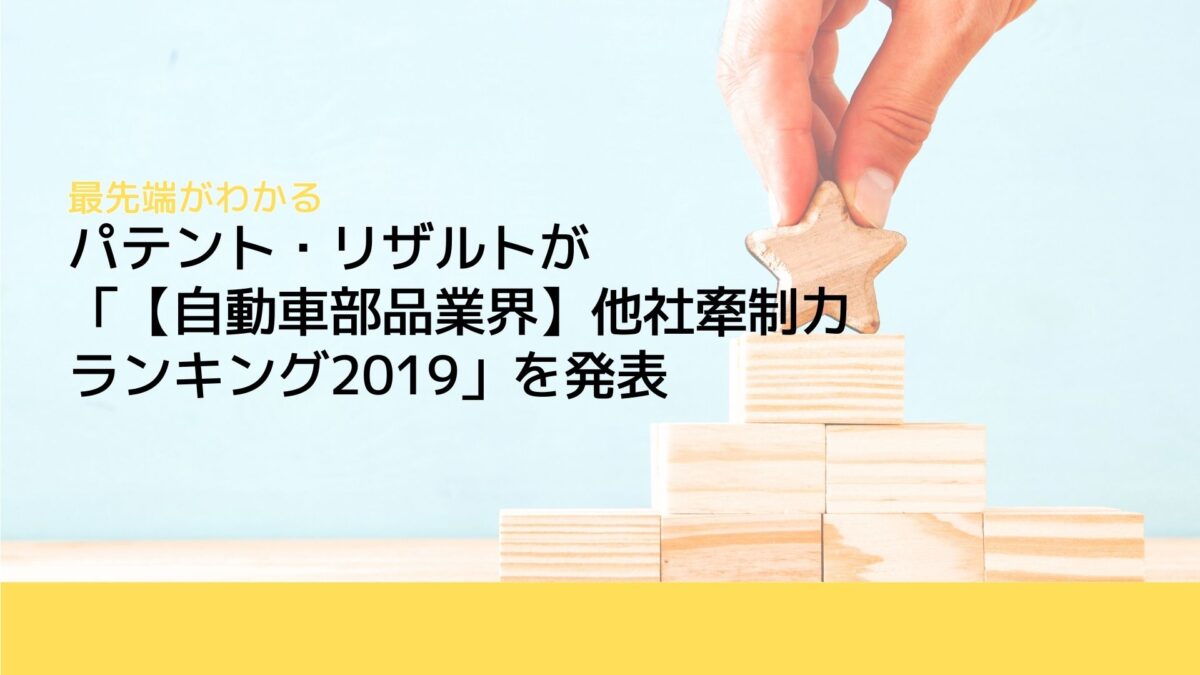 パテント・リザルトが「【自動車部品業界】他社牽制力ランキング2019」を発表