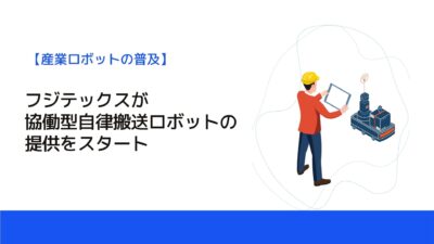 フジテックスが協働型自律搬送ロボットの提供をスタート