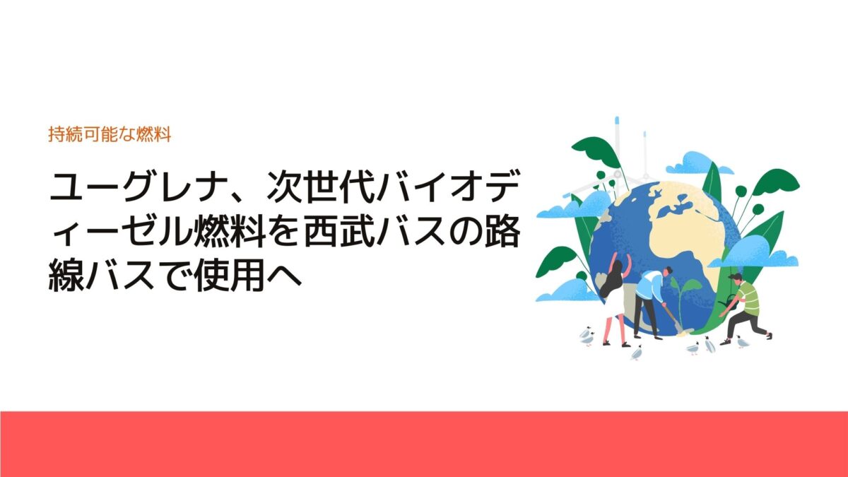 ユーグレナ、次世代バイオディーゼル燃料を西武バスの路線バスで使用へ