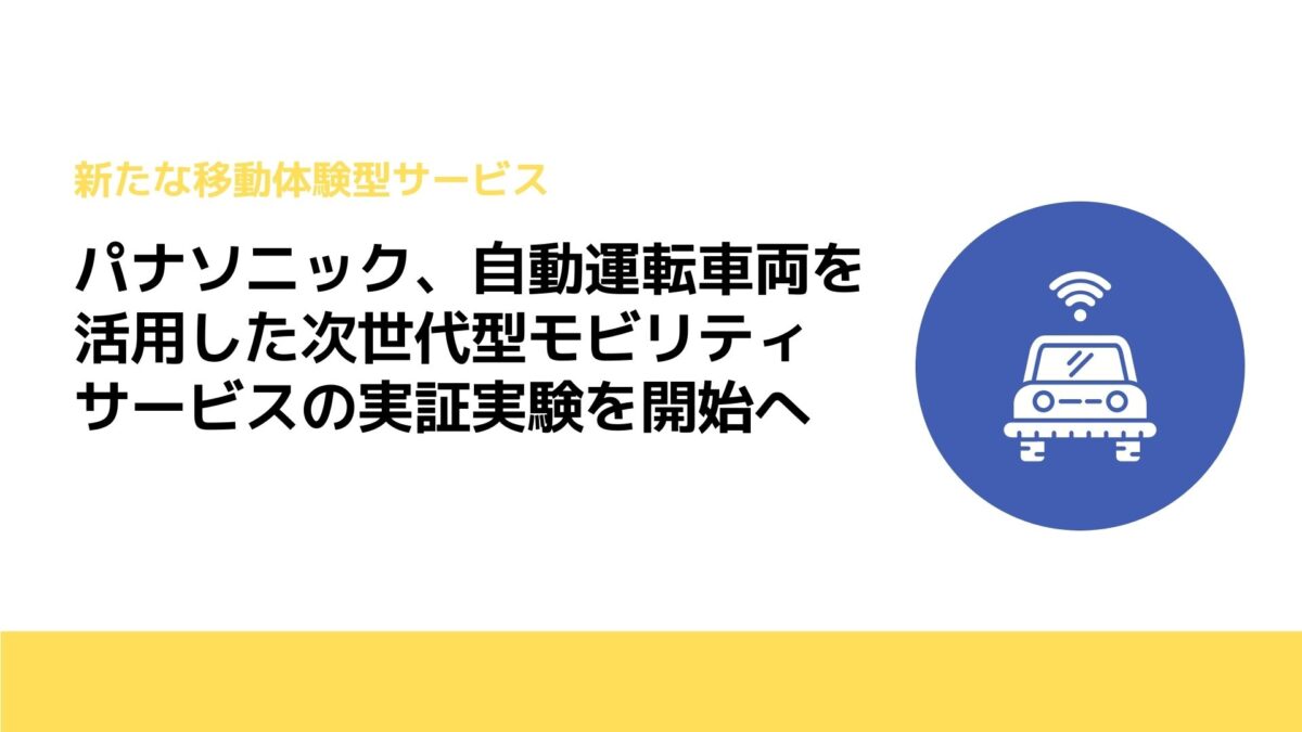 パナソニック、自動運転車両を活用した次世代型モビリティサービスの実証実験を開始へ