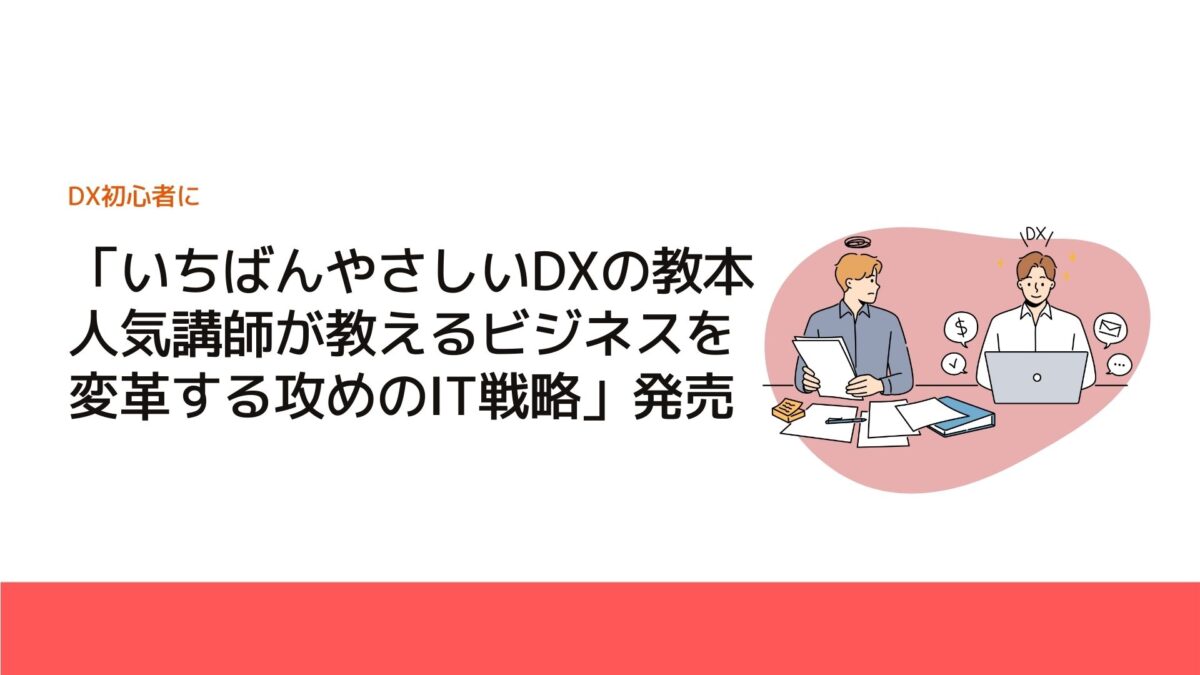 「いちばんやさしいDXの教本　人気講師が教えるビジネスを変革する攻めのIT戦略」発売