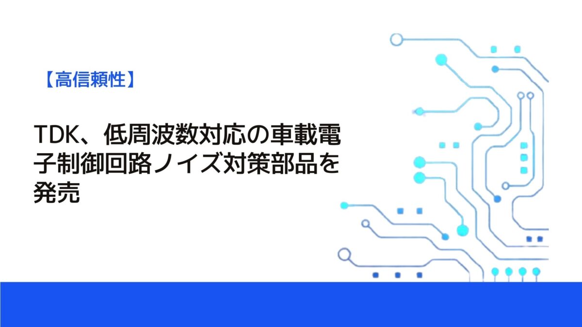 TDK、低周波数対応の車載電子制御回路ノイズ対策部品を発売
