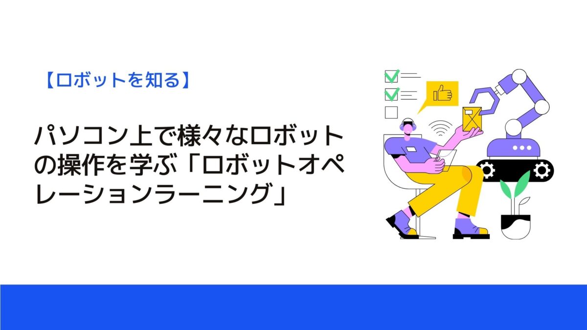 パソコン上で様々なロボットの操作を学ぶ「ロボットオペレーションラーニング」