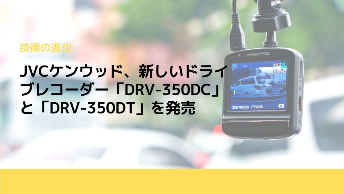 JVCケンウッド、新しいドライブレコーダー「DRV-350DC」と「DRV-350DT」を発売