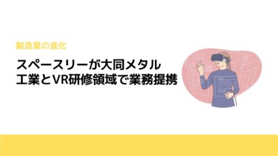 スペースリーが大同メタル工業とVR研修領域で業務提携