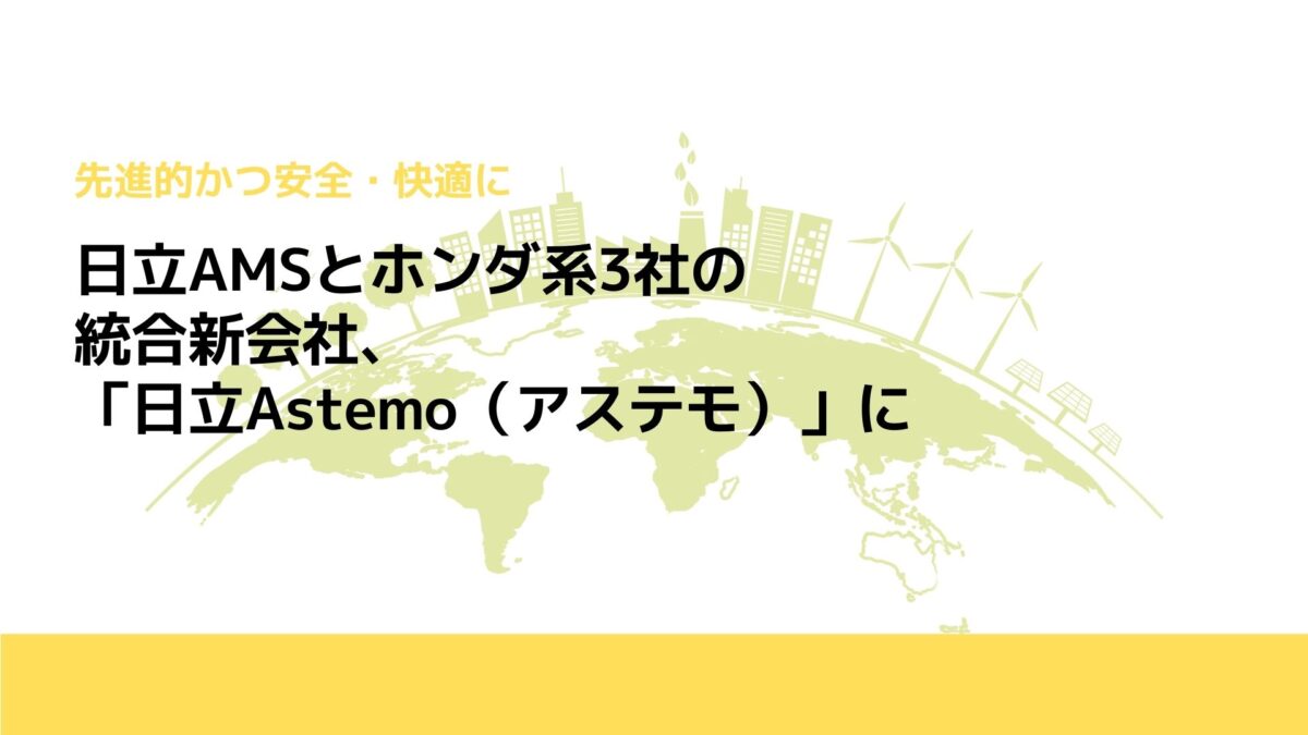 日立AMSとホンダ系3社の統合新会社、「日立Astemo（アステモ）」に