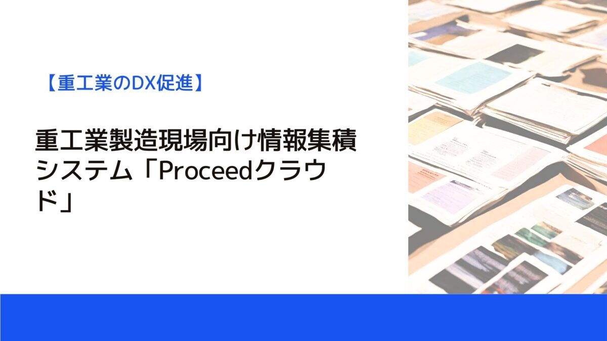 重工業製造現場向け情報集積システム「Proceedクラウド」