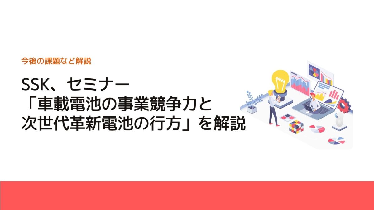 SSK、セミナー「車載電池の事業競争力と次世代革新電池の行方」を解説