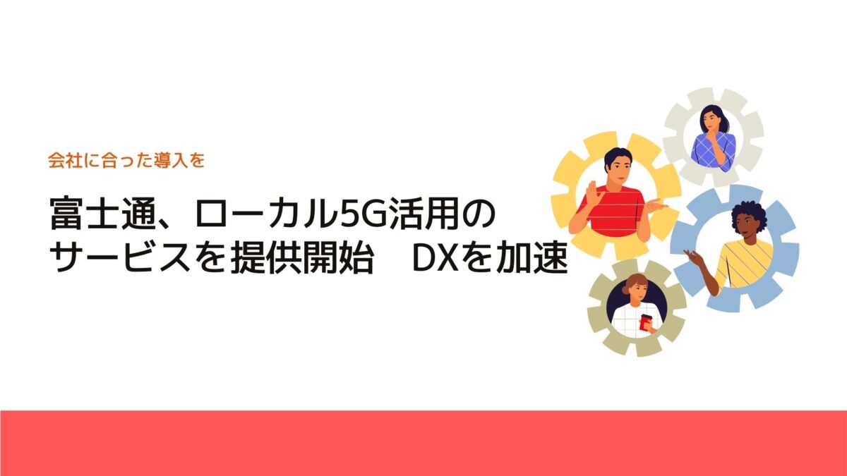富士通、ローカル5G活用のサービスを提供開始　DXを加速