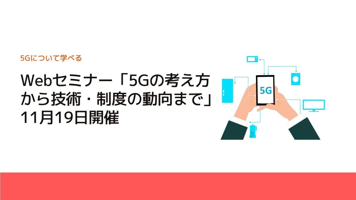 Webセミナー「5Gの考え方から技術・制度の動向まで」11月19日開催