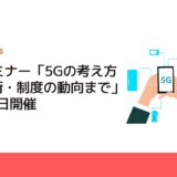 Webセミナー「5Gの考え方から技術・制度の動向まで」11月19日開催
