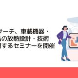 CMCリサーチ、車載機器・電子製品の放熱設計・技術などに関するセミナーを開催