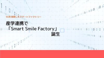 産学連携で「Smart Smile Factory」誕生