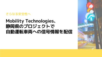 Mobility Technologies、静岡県のプロジェクトで自動運転車両への信号情報を配信