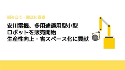 安川電機、多用途適用型小型ロボットを販売開始　生産性向上・省スペース化に貢献