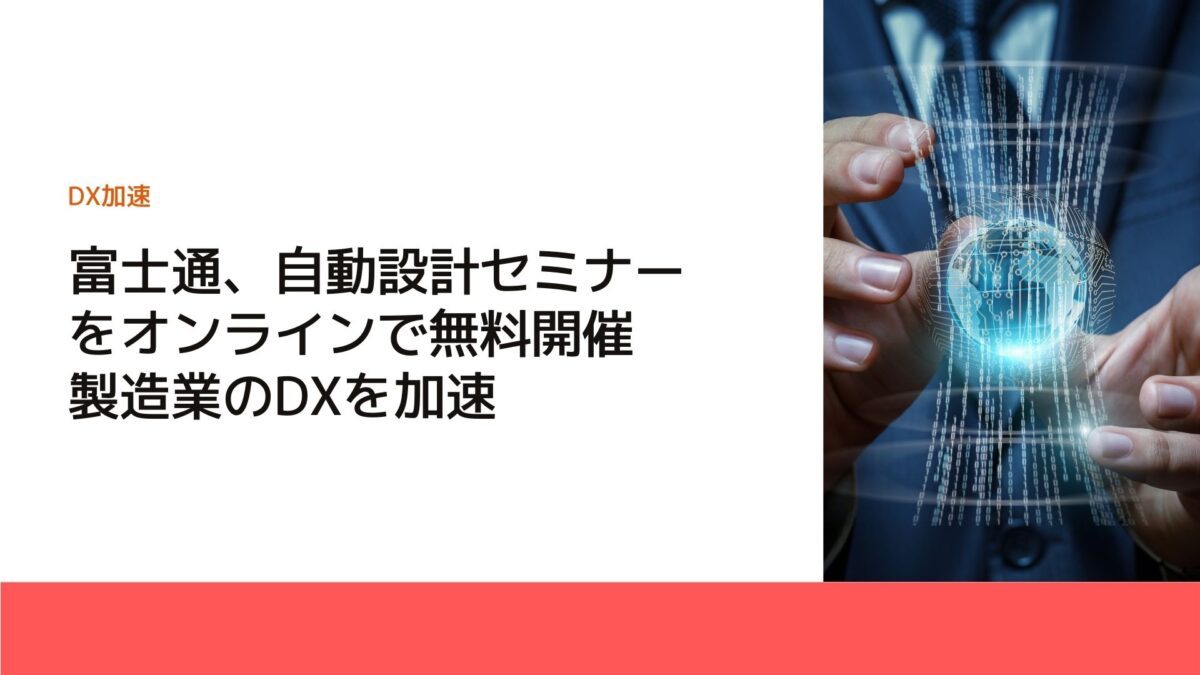 富士通、自動設計セミナーをオンラインで無料開催　製造業のDXを加速