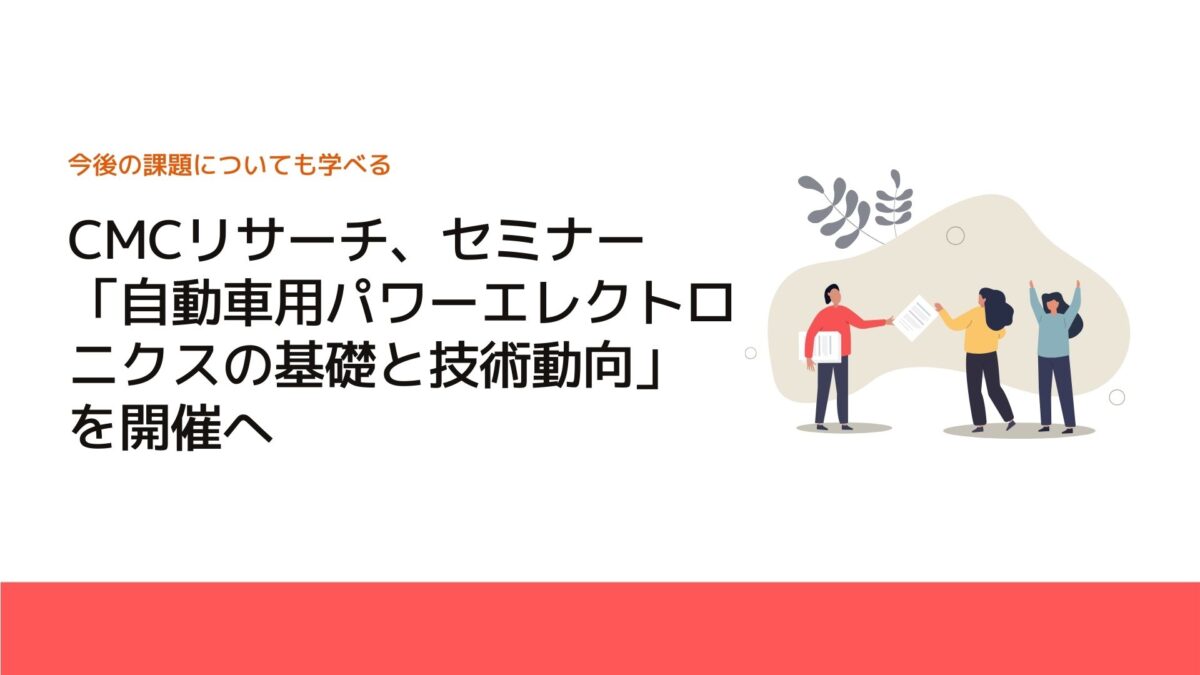 CMCリサーチ、セミナー「自動車用パワーエレクトロニクスの基礎と技術動向」を開催へ