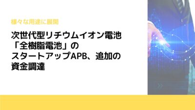 次世代型リチウムイオン電池「全樹脂電池」のスタートアップAPB、追加の資金調達　