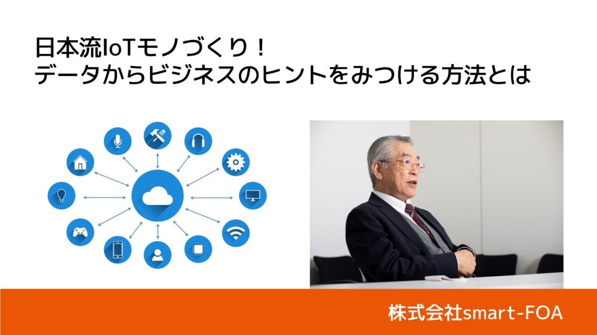 日本流IoTモノづくり！データからビジネスのヒントをみつける方法とは｜株式会社smart-FOA・奥 雅春