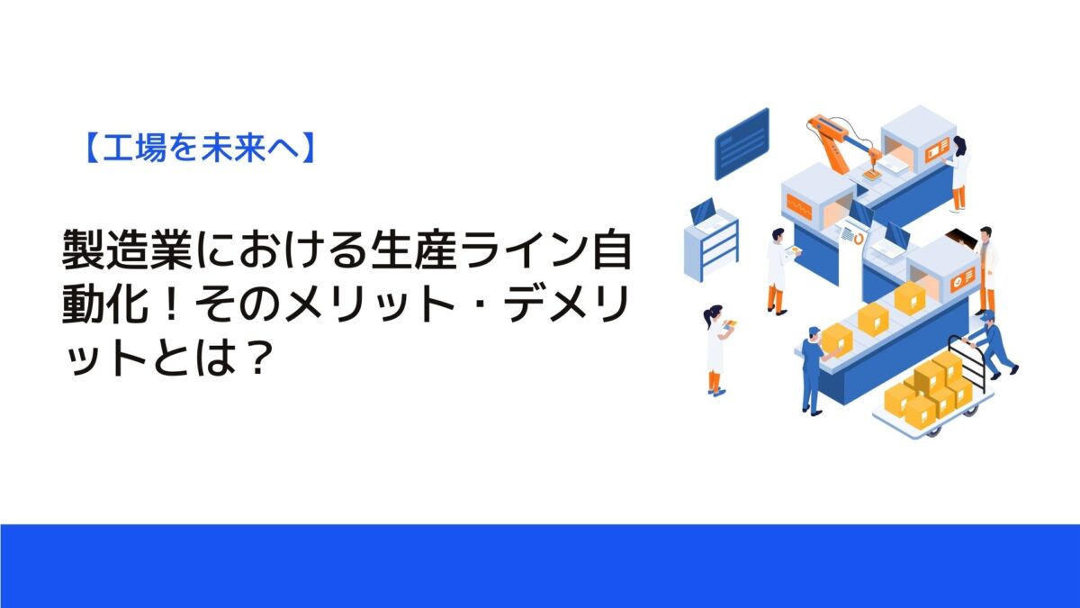 製造業における生産ライン自動化！そのメリット・デメリットとは？