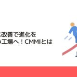 継続的な改善で進化をとめない工場へ！CMMIとは