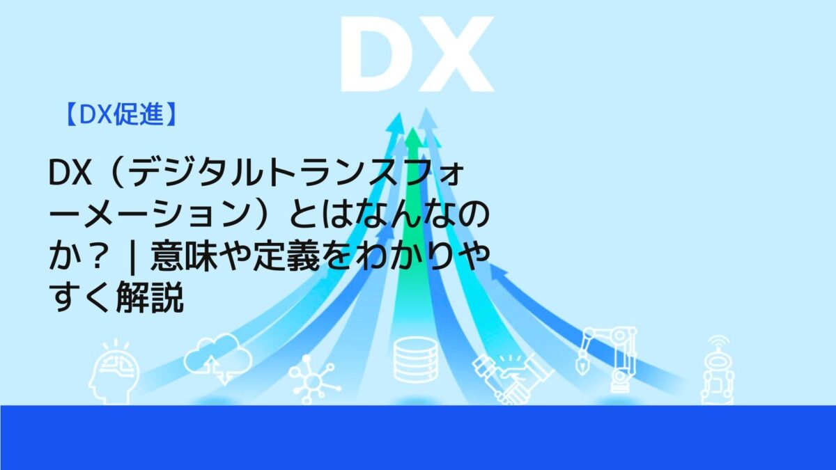 DX（デジタルトランスフォーメーション）とはなんなのか？｜意味や定義をわかりやすく解説