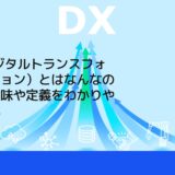 DX（デジタルトランスフォーメーション）とはなんなのか？｜意味や定義をわかりやすく解説