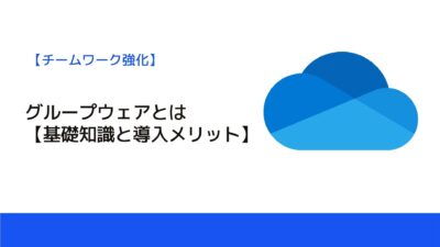 グループウェアとは【基礎知識と導入メリット】