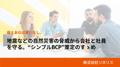 地震などの自然災害の脅威から会社と社員を守る。“シンプルBCP”策定のすゝめ｜株式会社ソネリス・飯田直宏