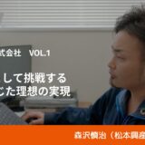 経営層の “想い” を “カタチ” して現場に届ける。管理職としてDXを通じた理想の実現に挑戦する｜松本興産株式会社・森沢慎治 