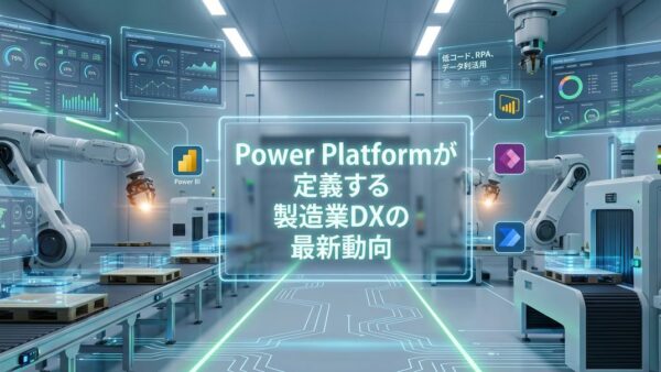 Power Platformが定義する製造業DXの最新動向